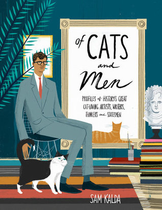 Of Cats and Men: Profiles of History’s Great Cat-Loving Artists, Writers, Thinkers, and Statesmen by Sam Kalda