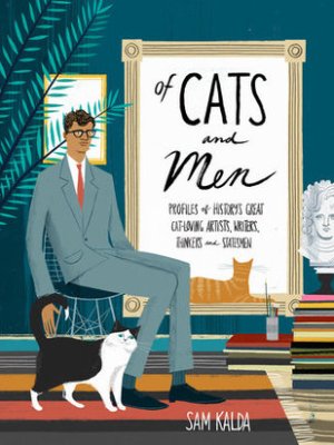 Of Cats and Men: Profiles of History’s Great Cat-Loving Artists, Writers, Thinkers, and Statesmen by Sam Kalda